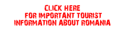 CLICK HERE
 FOR IMPORTANT TOURIST INFORMATION ABOUT ROMANIA